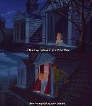 peter pan quotes I 'll always believe in you,Peter Pan. And Wendy did ...