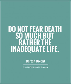 Do not fear death so much but rather the inadequate life Picture Quote ...