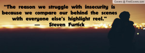 ... behind-the-scenes with everyone else's highlight reel. - Steve Furtick