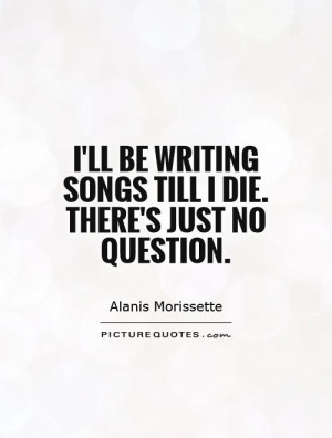 Song Quotes Writing Quotes Alanis Morissette Quotes