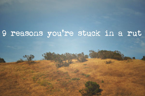 Reasons You’re Stuck in a Rut
