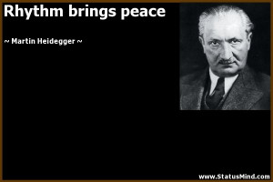 Rhythm brings peace - Martin Heidegger Quotes - StatusMind.com