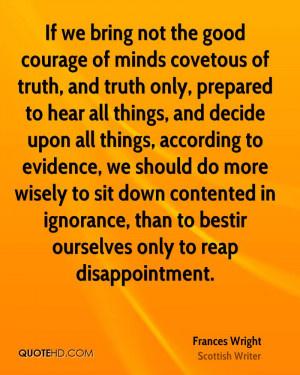 If we bring not the good courage of minds covetous of truth, and truth ...
