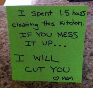... hours cleaning this kitchen. If you mess it up... I WILL CUT YOU