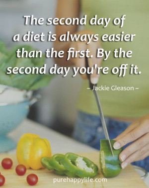 Motiviational Quote: The second day of a diet is always easier..