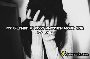 Quotes About Silence And Pain My silence is just another