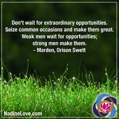 Don't wait for extraordinary opportunities. Seize common occasions ...