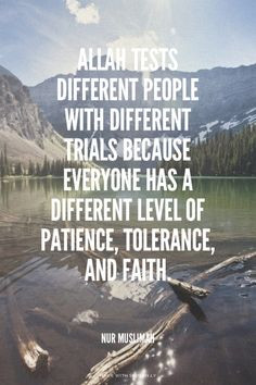 Allah tests different people with different trials because everyone ...