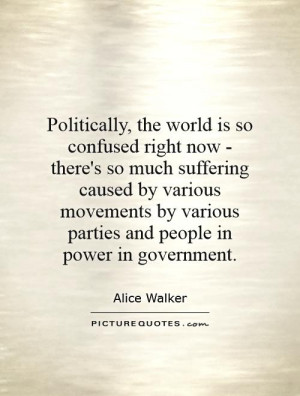Politically, the world is so confused right now - there's so much ...
