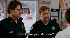How old are you, McLovin? Old enough