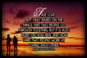 True love isn't only based on the things that two people go through ...
