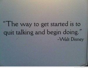 ... To Get Started Is To Quit Talking And Begin Doing - Adversity Quote