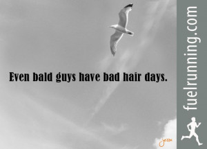 Even bald guys have bad hair days.haha Gary this made me laugh