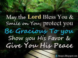 May The Lord Bless You and Protect you and smile on you. Be Gracious ...