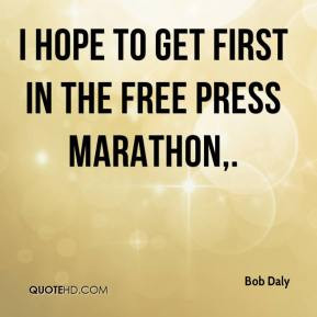 Bob Daly - I hope to get first in the Free Press Marathon.
