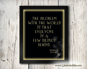 Humphrey Bogart Quote – The Problem with the World Everyone is A Few ...