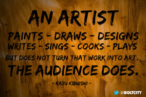 ... cooks, plays, but does not turn that work into art. The audience does