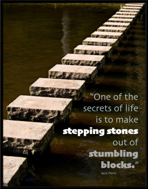 STUMBLING BLOCK OR STEPPING STONE?Spend some time with the quotation ...