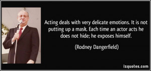 Acting deals with very delicate emotions. It is not putting up a mask ...