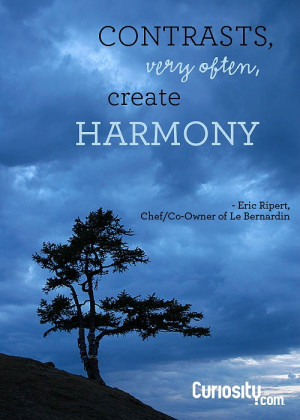 ... often, create harmony” - Eric Ripert, Chef/Co-Owner of Le Bernardin