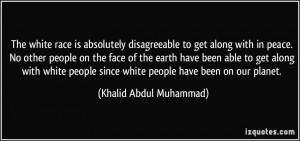 The white race is absolutely disagreeable to get along with in peace ...