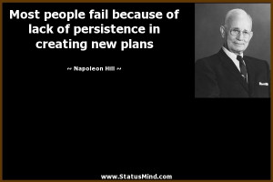 Most people fail because of lack of persistence in creating new plans