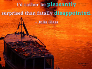 Disappointment Quote: I’d rather be pleasantly surprised than ...