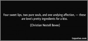 ... are love's pretty ingredients for a kiss. - Christian Nestell Bovee
