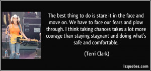 ... staying stagnant and doing what's safe and comfortable. - Terri Clark