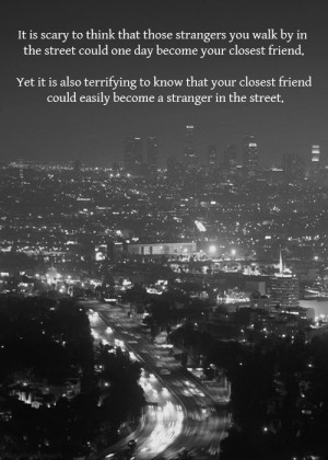 ... friend. Yet it is also terrifying to know that your closest friend