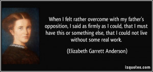 ... could not live without some real work. - Elizabeth Garrett Anderson