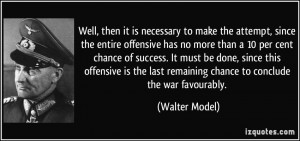 ... last remaining chance to conclude the war favourably. - Walter Model