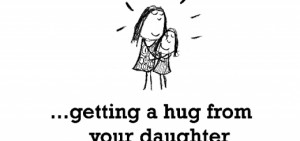 Happiness is, getting a hug from your daughter for no reason.