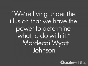 We're living under the illusion that we have the power to determine ...