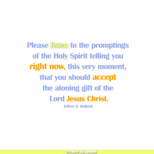 please listen to the promptings of the holy spirit telling you right ...