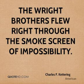 Charles F. Kettering - The Wright brothers flew right through the ...