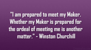 ... the ordeal of meeting me is another matter.” – Winston Churchill