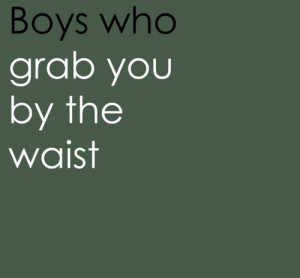Boys who grab you by the waist