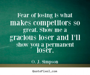 quotes - Fear of losing is what makes competitors so great. show me ...