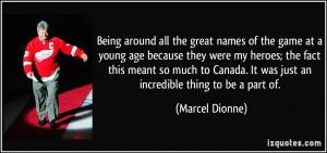 Being around all the great names of the game at a young age because ...