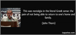 This was nostalgia in the literal Greek sense: the pain of not being ...