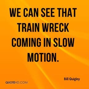 Bill Quigley - We can see that train wreck coming in slow motion.