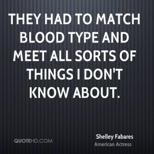They had to match blood type and meet all sorts of things I don't know ...