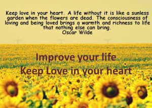 Keep love in your heart. A life without it is like a sunless garden ...