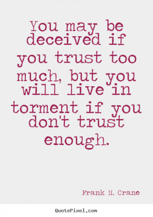 ... if you trust too much but you will live in torment if you don t trust