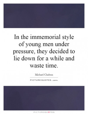 In the immemorial style of young men under pressure, they decided to ...