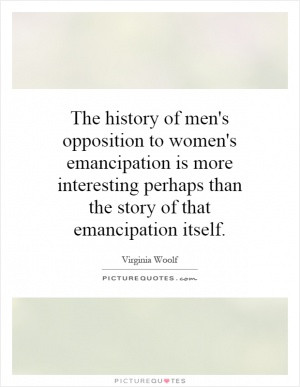 The history of men's opposition to women's emancipation is more ...