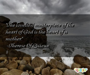 The loveliest masterpiece of the heart of God is the heart of a mother ...