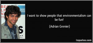 quote-i-want-to-show-people-that-environmentalism-can-be-fun-adrian ...