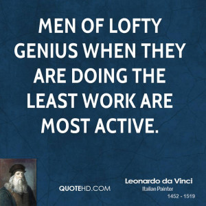 Men of lofty genius when they are doing the least work are most active ...